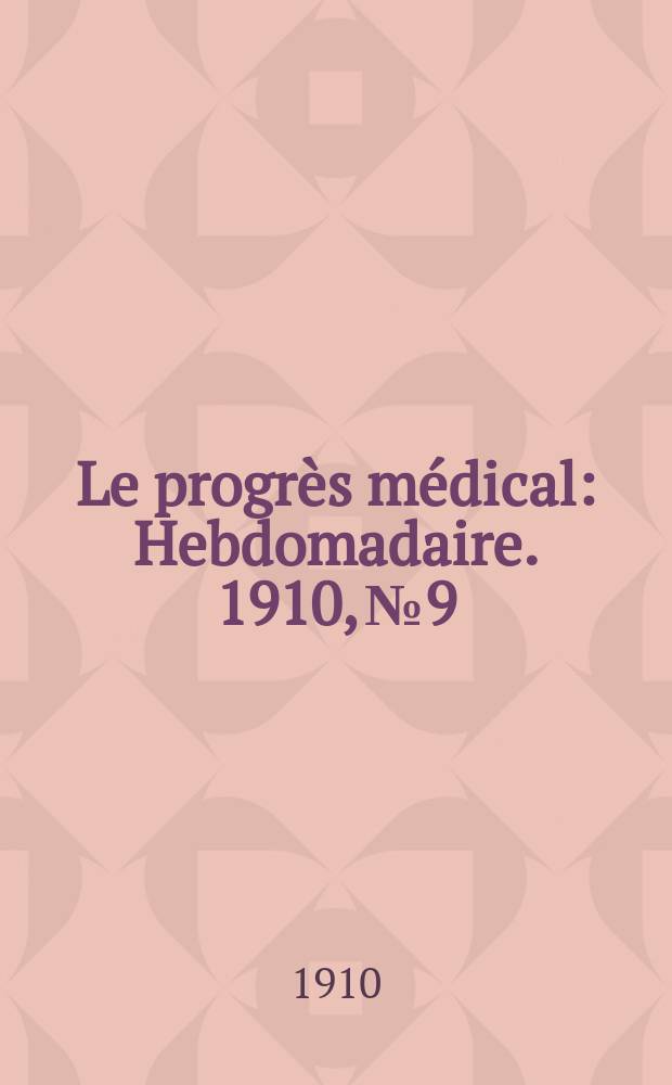 Le progrès médical : Hebdomadaire. 1910, №9