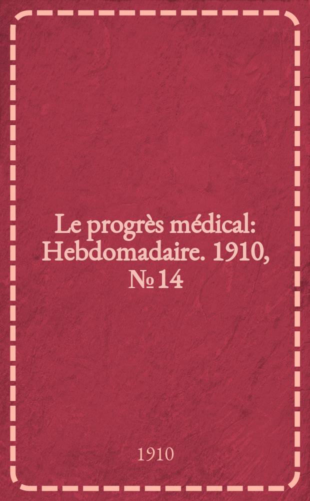 Le progr&egrave;s m&eacute;dical : Hebdomadaire. 1910, №14