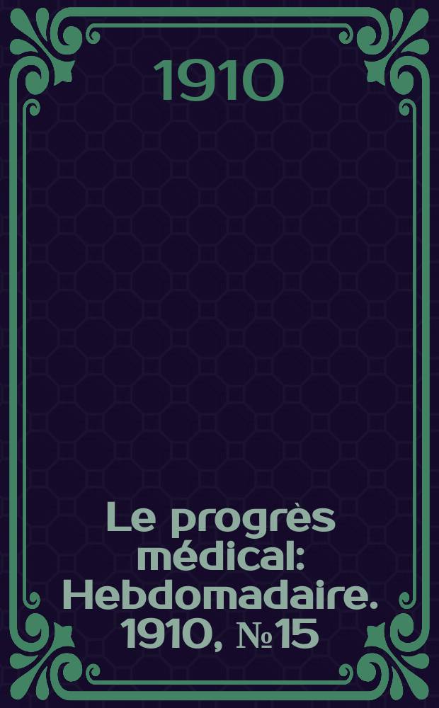 Le progrès médical : Hebdomadaire. 1910, №15
