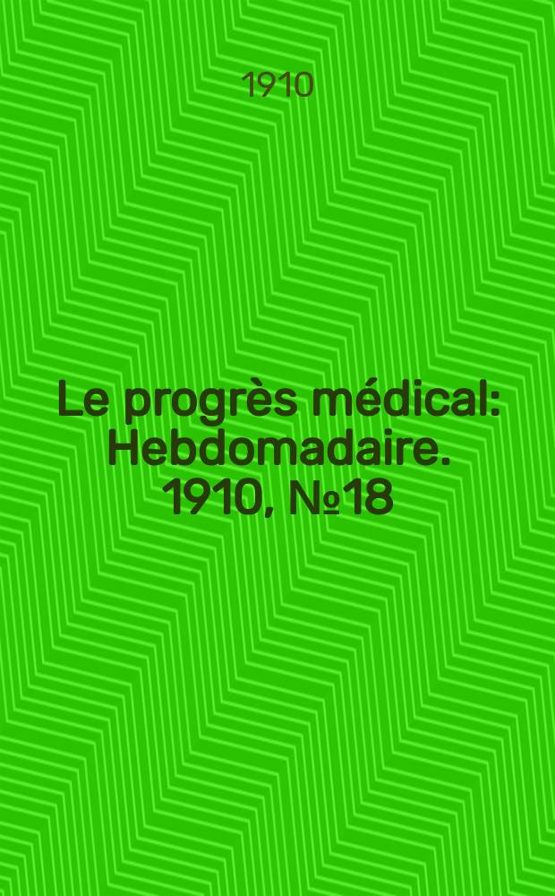 Le progrès médical : Hebdomadaire. 1910, №18