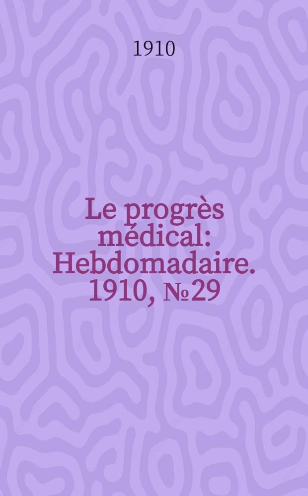 Le progrès médical : Hebdomadaire. 1910, №29