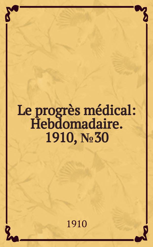 Le progrès médical : Hebdomadaire. 1910, №30