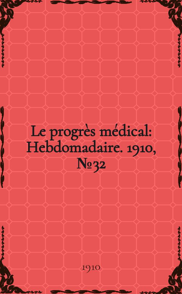 Le progrès médical : Hebdomadaire. 1910, №32