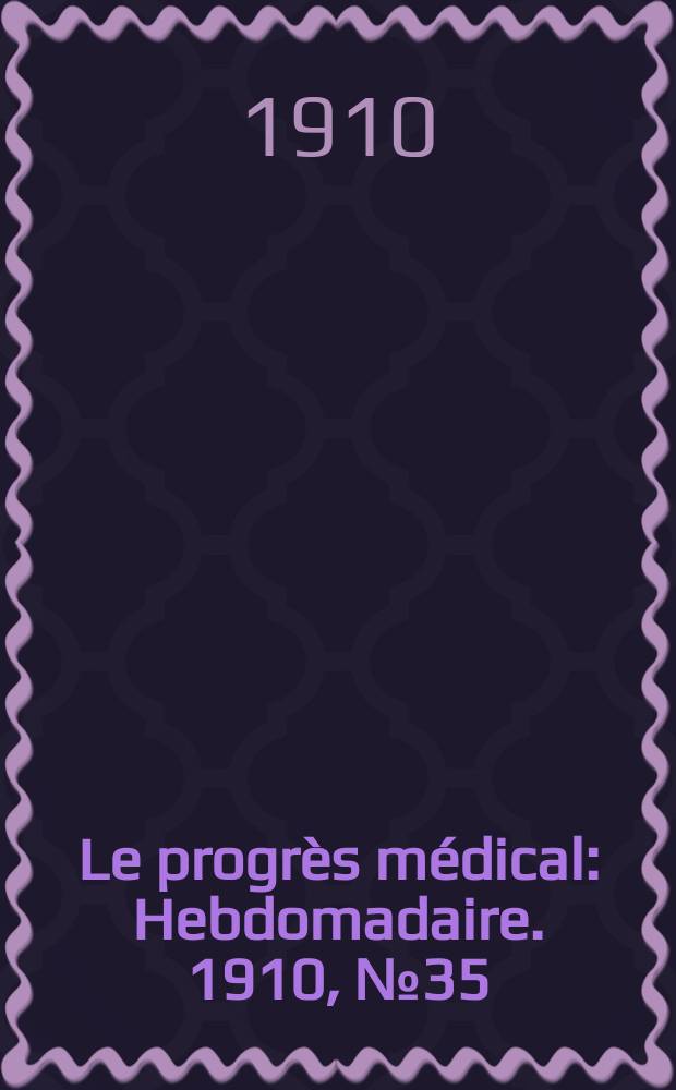 Le progrès médical : Hebdomadaire. 1910, №35