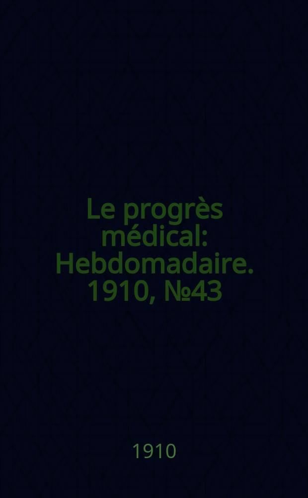 Le progrès médical : Hebdomadaire. 1910, №43