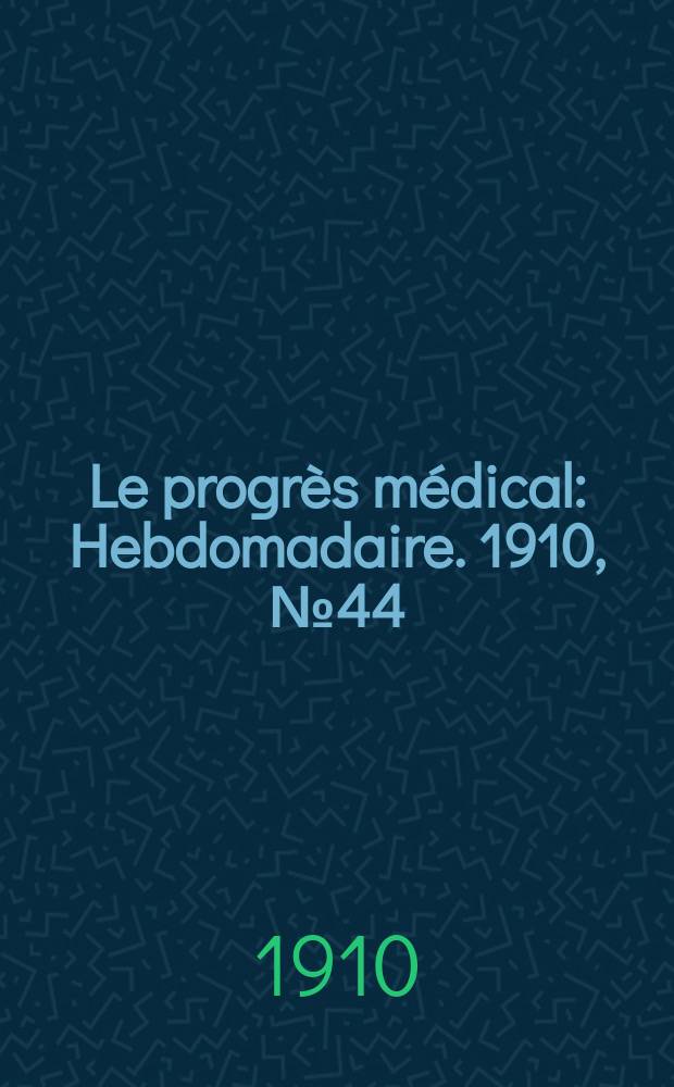 Le progrès médical : Hebdomadaire. 1910, №44