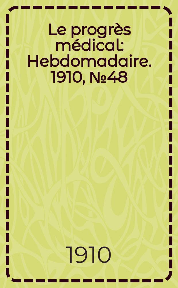 Le progrès médical : Hebdomadaire. 1910, №48