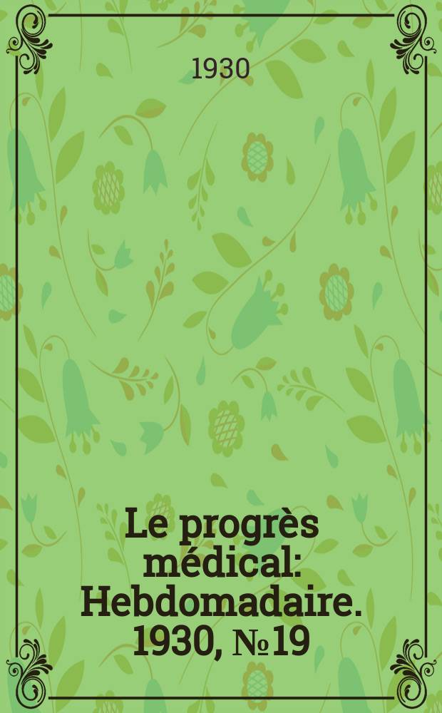 Le progrès médical : Hebdomadaire. 1930, №19