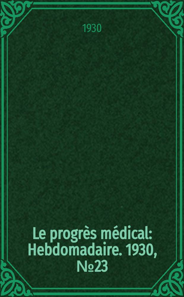 Le progrès médical : Hebdomadaire. 1930, №23