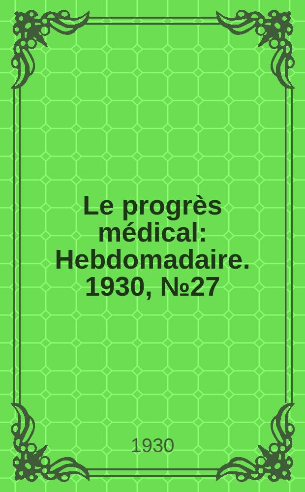Le progrès médical : Hebdomadaire. 1930, №27