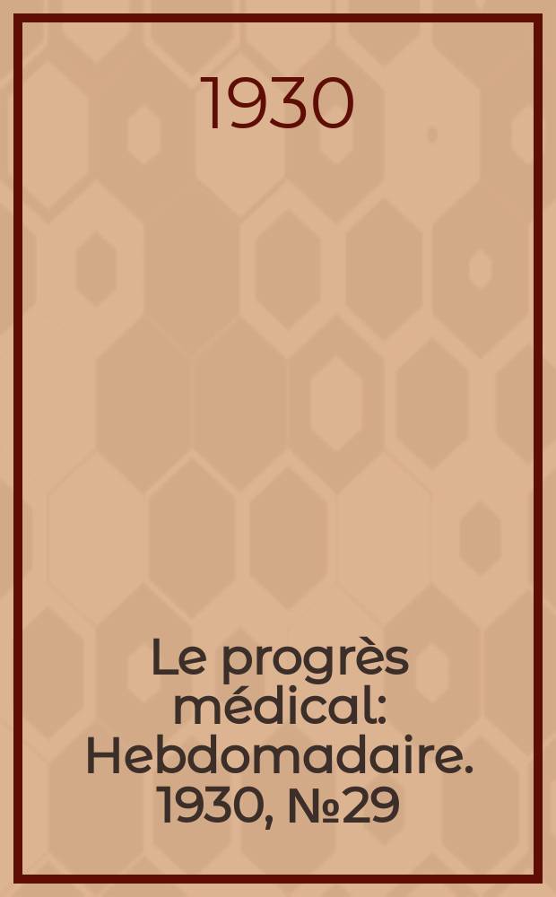 Le progr&egrave;s m&eacute;dical : Hebdomadaire. 1930, №29