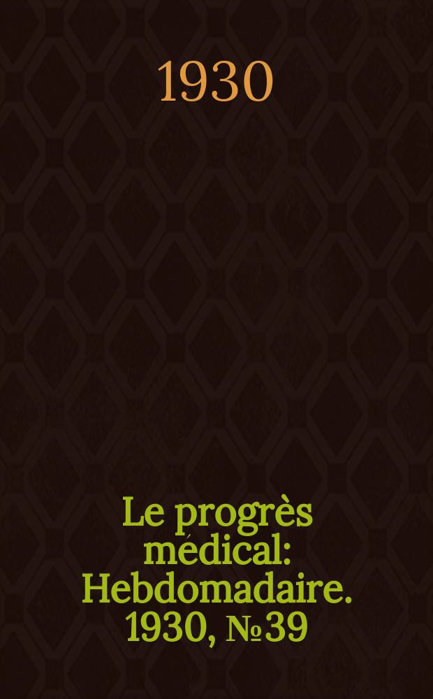 Le progrès médical : Hebdomadaire. 1930, №39