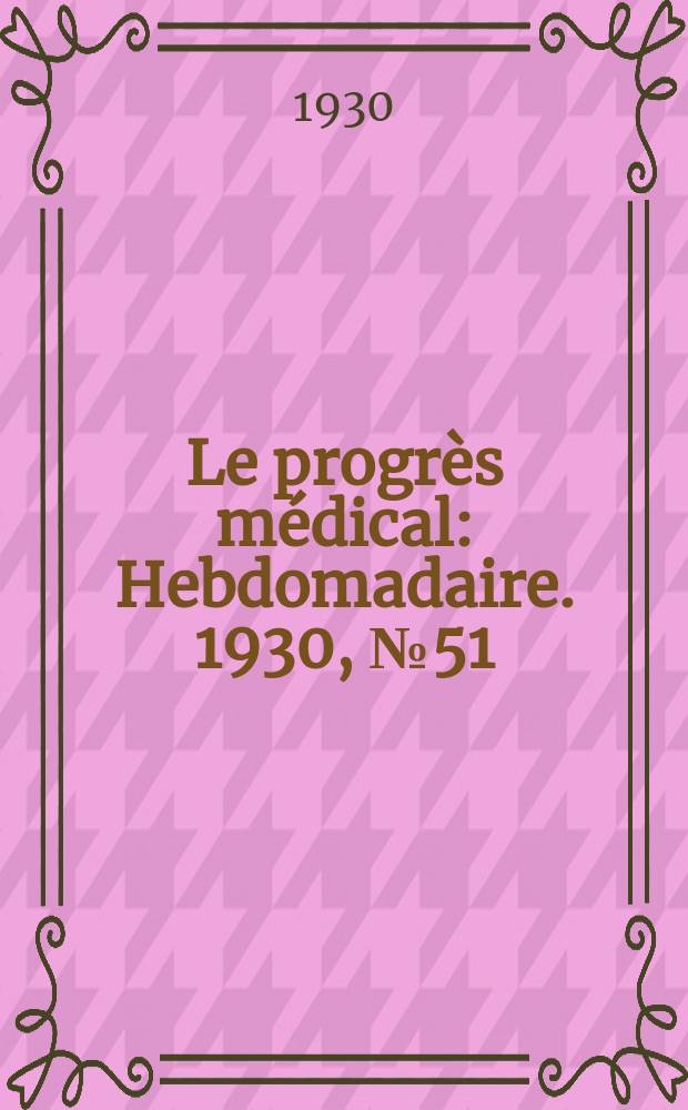 Le progrès médical : Hebdomadaire. 1930, №51