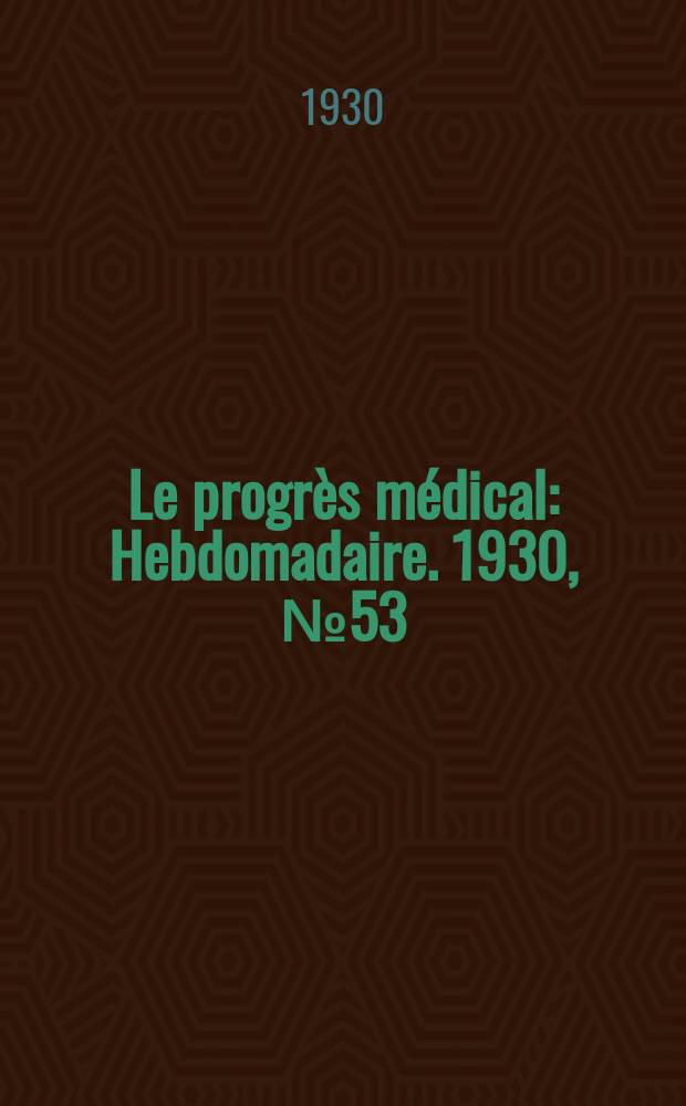 Le progrès médical : Hebdomadaire. 1930, №53
