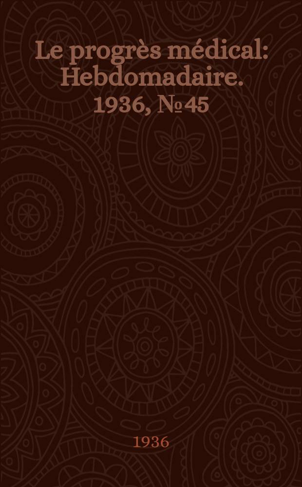 Le progrès médical : Hebdomadaire. 1936, №45