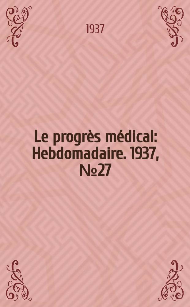 Le progrès médical : Hebdomadaire. 1937, №27