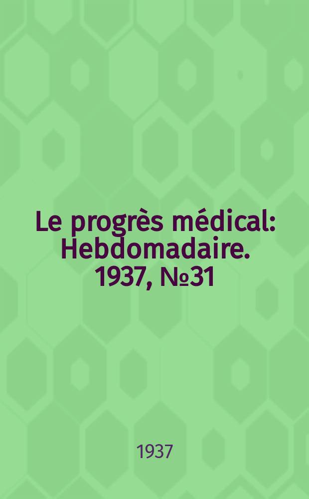 Le progrès médical : Hebdomadaire. 1937, №31