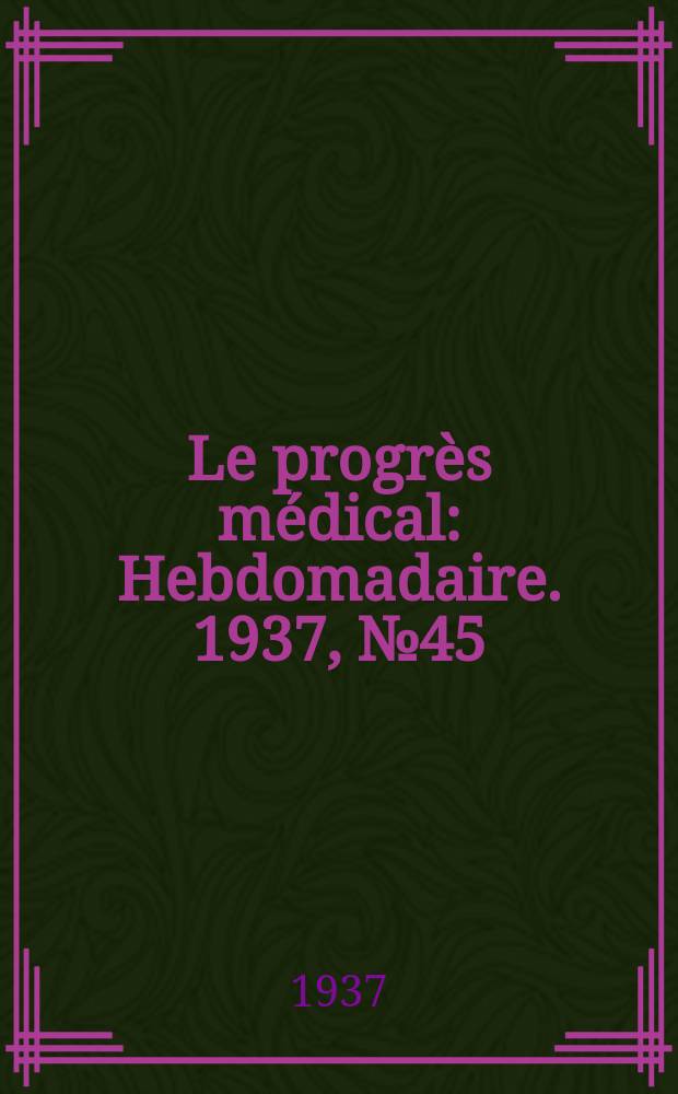 Le progrès médical : Hebdomadaire. 1937, №45