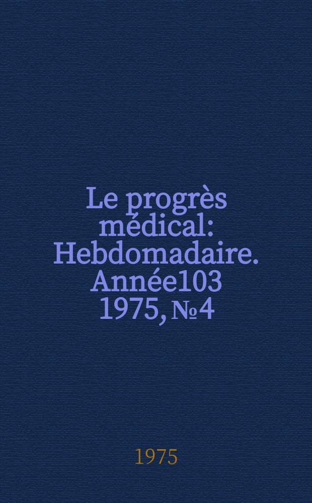 Le progrès médical : Hebdomadaire. Année103 1975, №4
