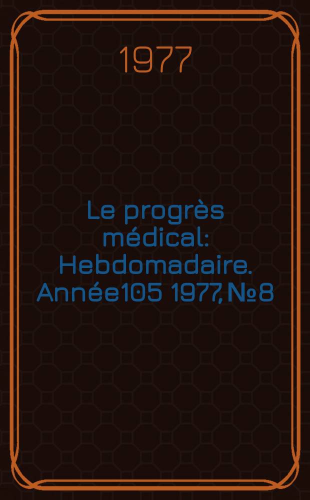 Le progrès médical : Hebdomadaire. Année105 1977, №8