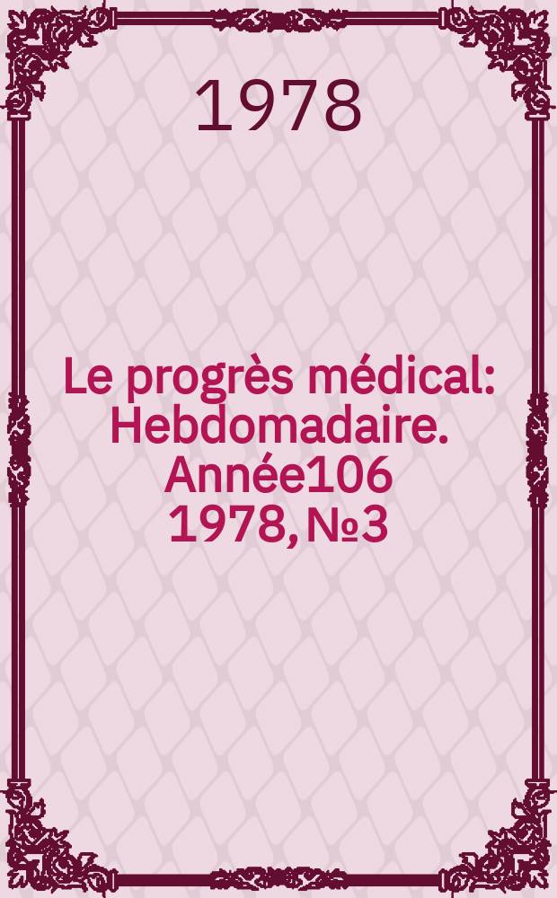 Le progrès médical : Hebdomadaire. Année106 1978, №3