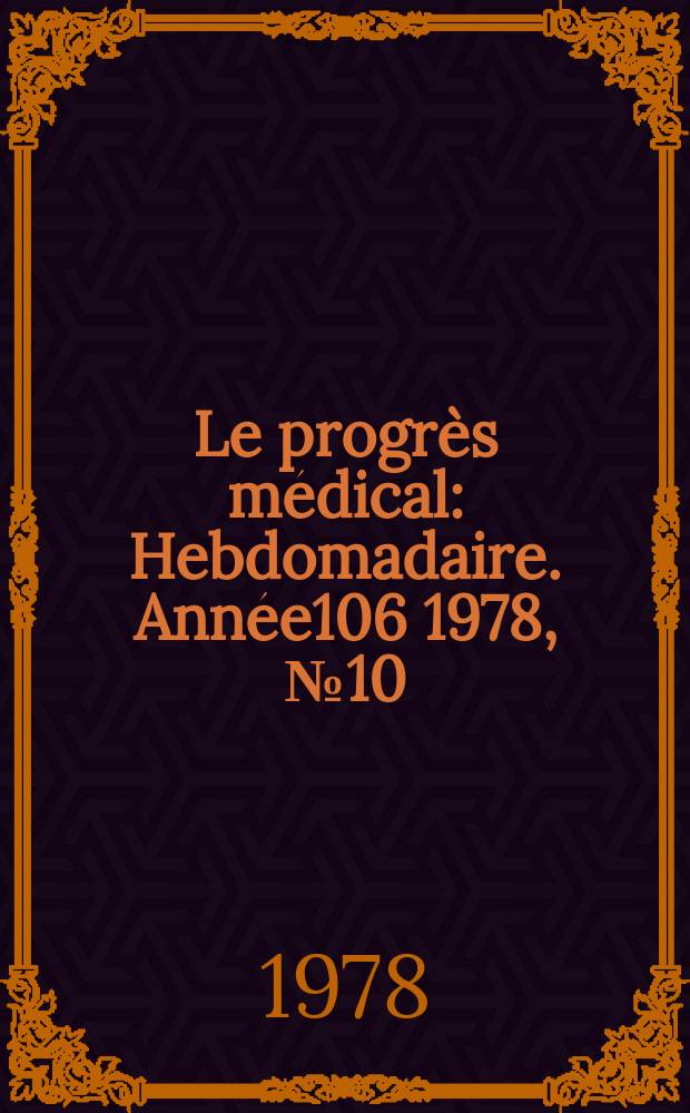 Le progrès médical : Hebdomadaire. Année106 1978, №10