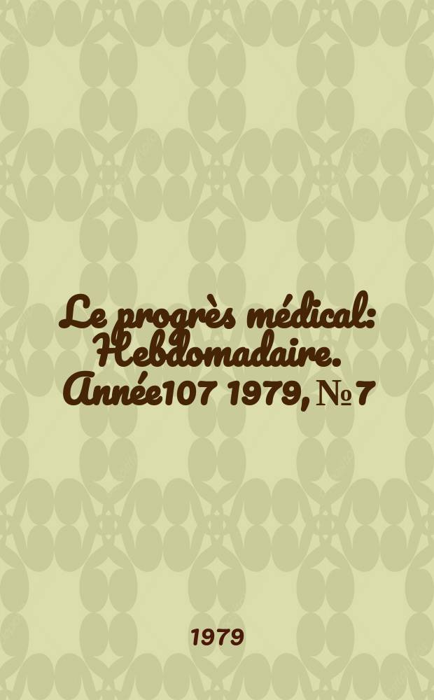 Le progrès médical : Hebdomadaire. Année107 1979, №7