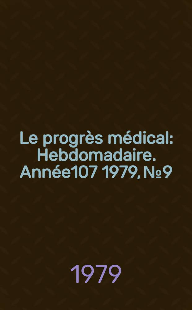 Le progr&egrave;s m&eacute;dical : Hebdomadaire. Ann&eacute;e107 1979, №9/10