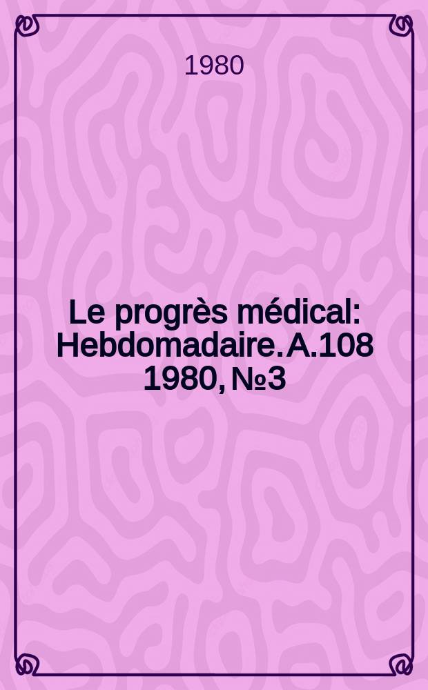 Le progrès médical : Hebdomadaire. A.108 1980, №3