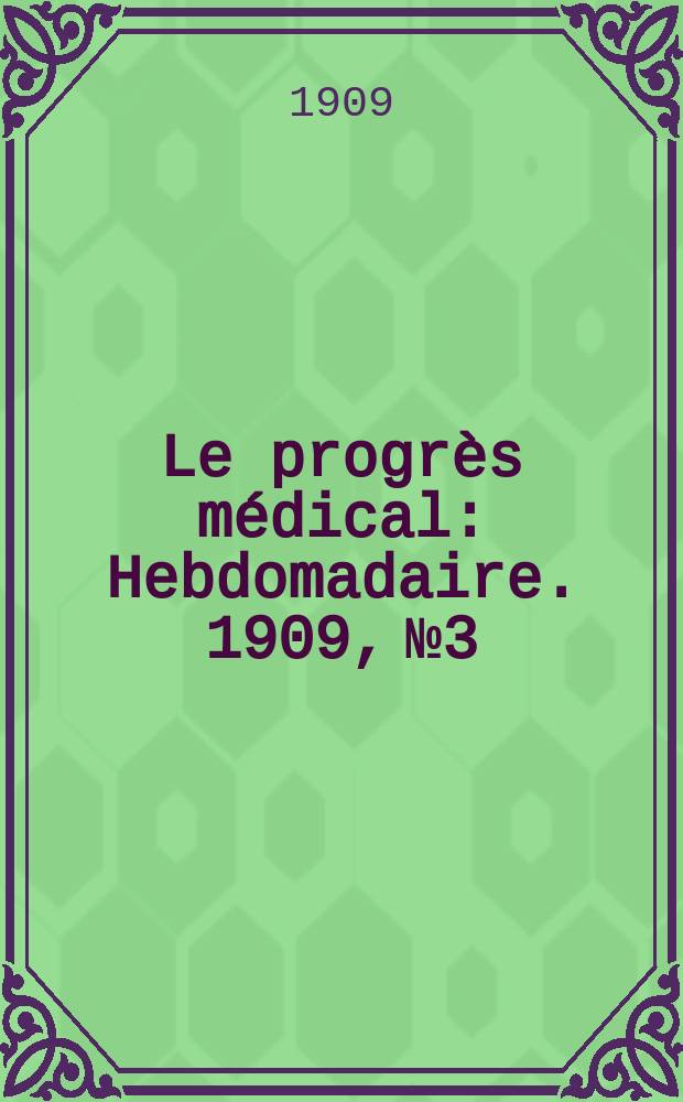 Le progrès médical : Hebdomadaire. 1909, №3