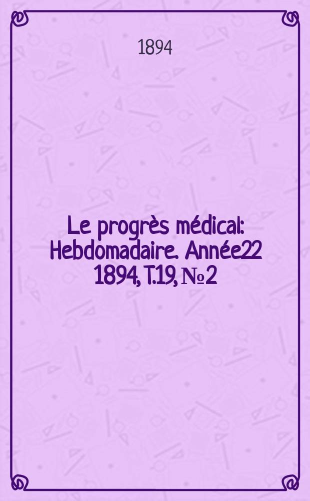 Le progrès médical : Hebdomadaire. Année22 1894, T.19, №2