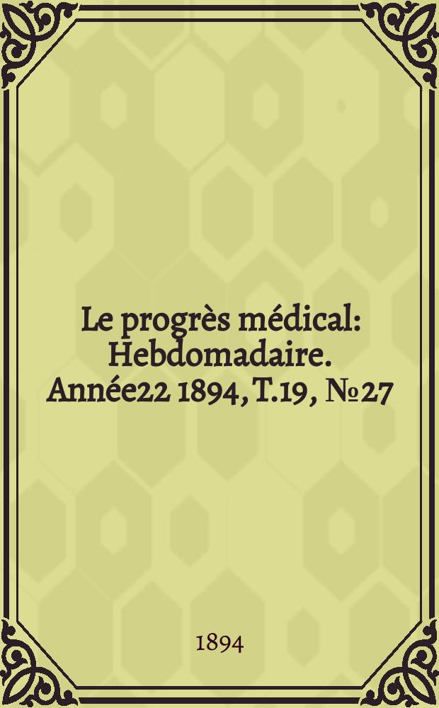 Le progrès médical : Hebdomadaire. Année22 1894, T.19, №27