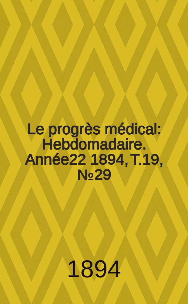 Le progrès médical : Hebdomadaire. Année22 1894, T.19, №29