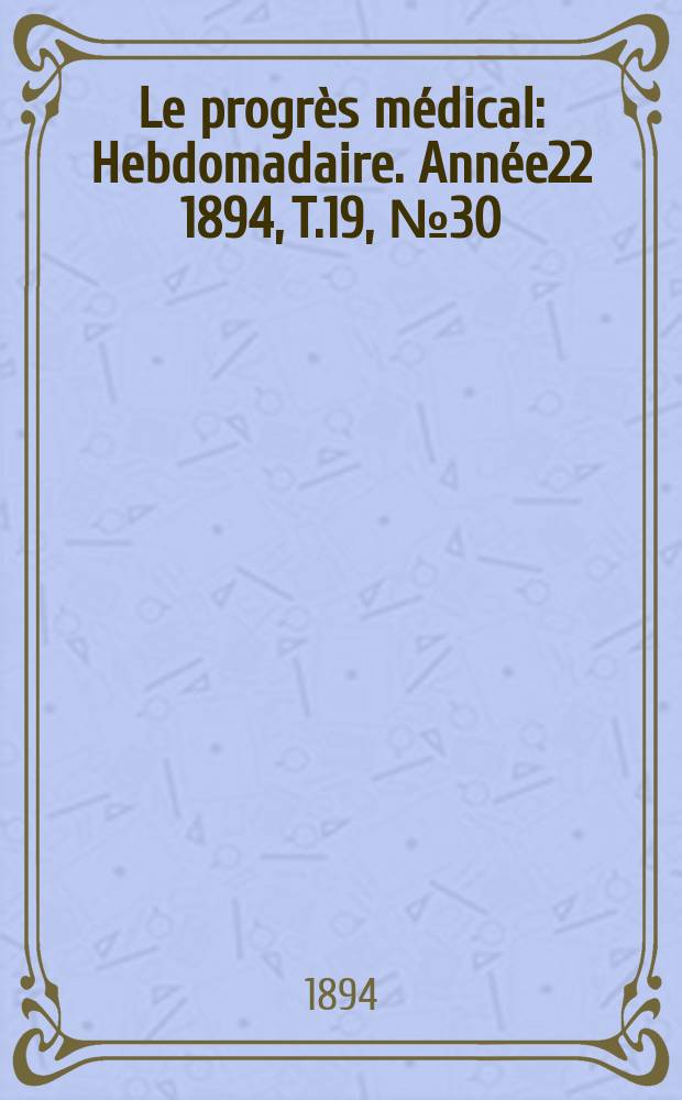 Le progrès médical : Hebdomadaire. Année22 1894, T.19, №30
