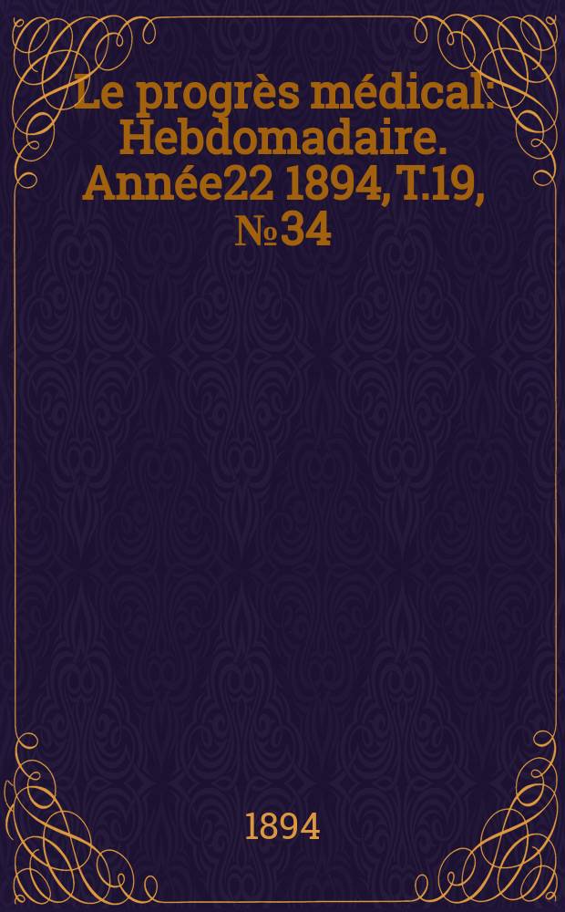 Le progrès médical : Hebdomadaire. Année22 1894, T.19, №34