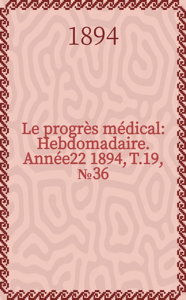 Le progrès médical : Hebdomadaire. Année22 1894, T.19, №36