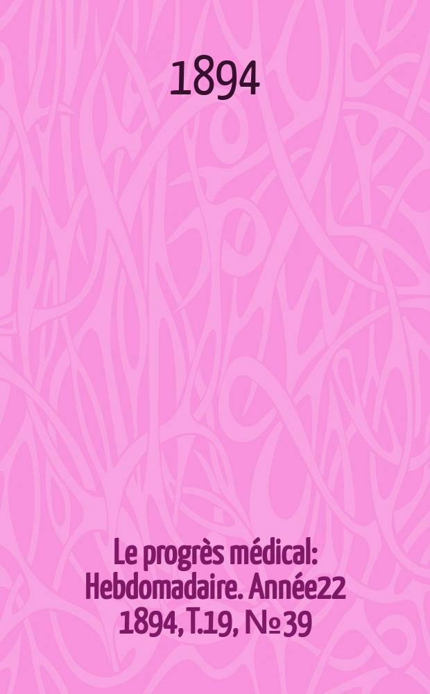 Le progrès médical : Hebdomadaire. Année22 1894, T.19, №39