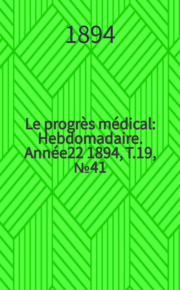 Le progrès médical : Hebdomadaire. Année22 1894, T.19, №41