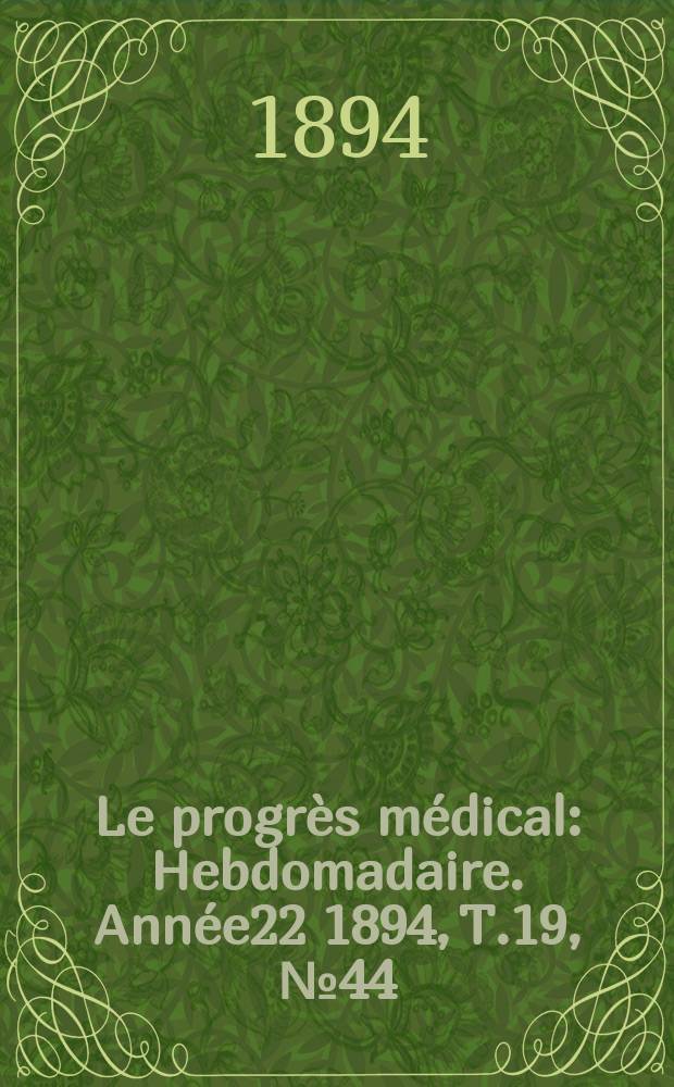 Le progrès médical : Hebdomadaire. Année22 1894, T.19, №44