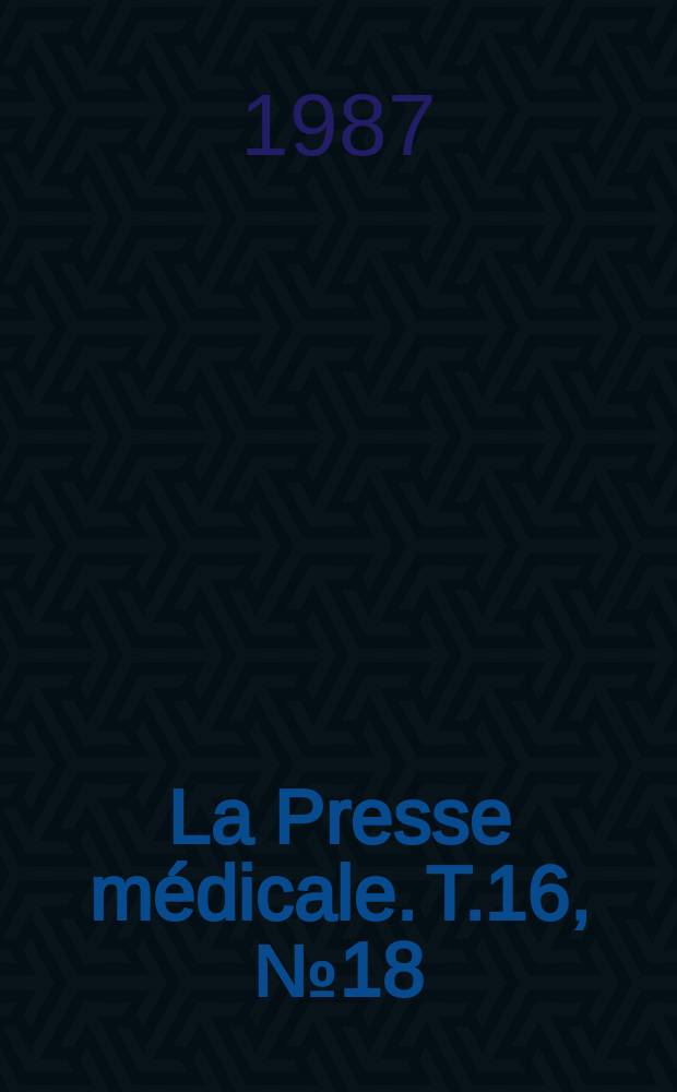 La Presse médicale. T.16, №18