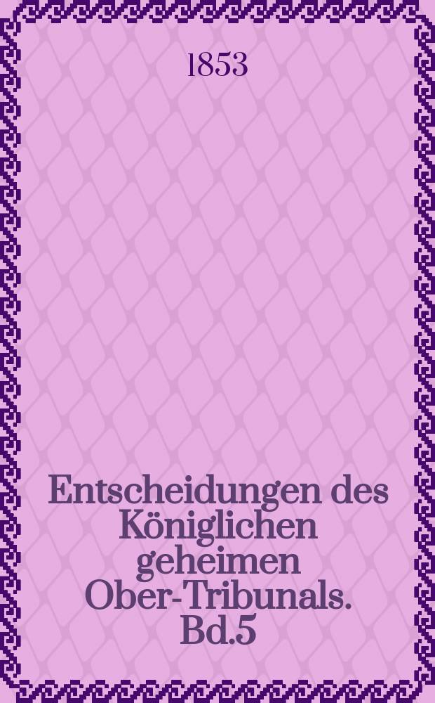 Entscheidungen des Königlichen geheimen Ober-Tribunals. Bd.5(25)