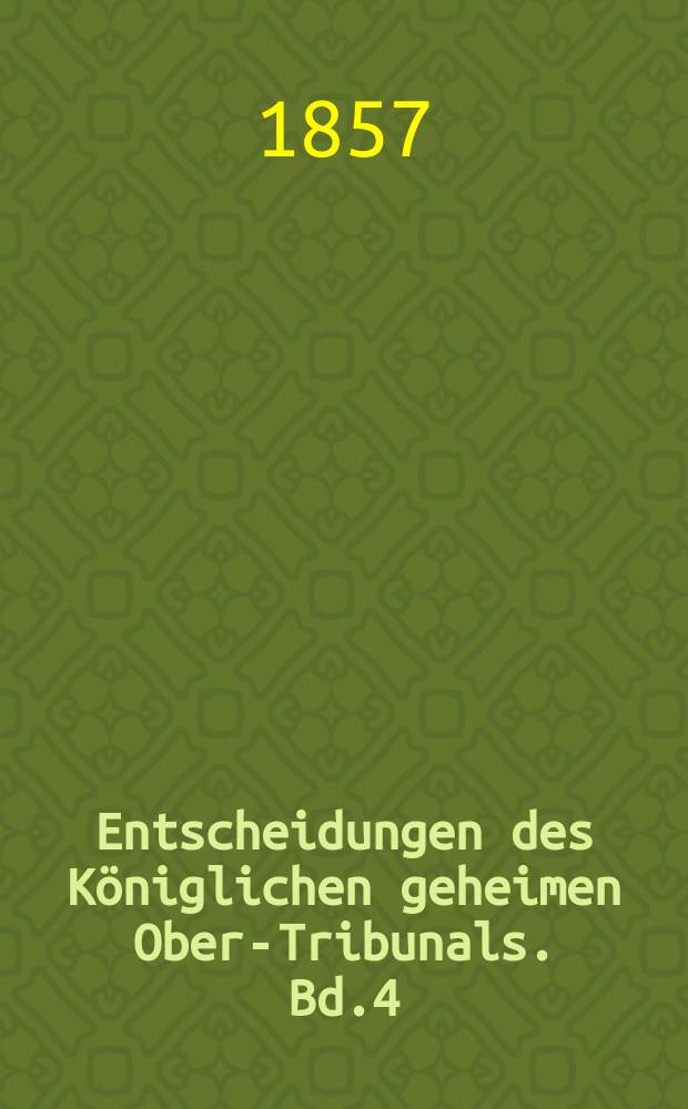 Entscheidungen des Königlichen geheimen Ober-Tribunals. Bd.4(34)