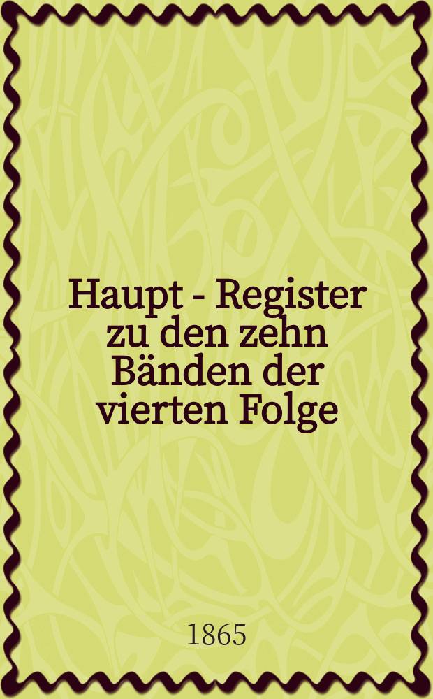Haupt - Register zu den zehn Bänden der vierten Folge (Bd. 41-50 [1859-1864] der Somml.)