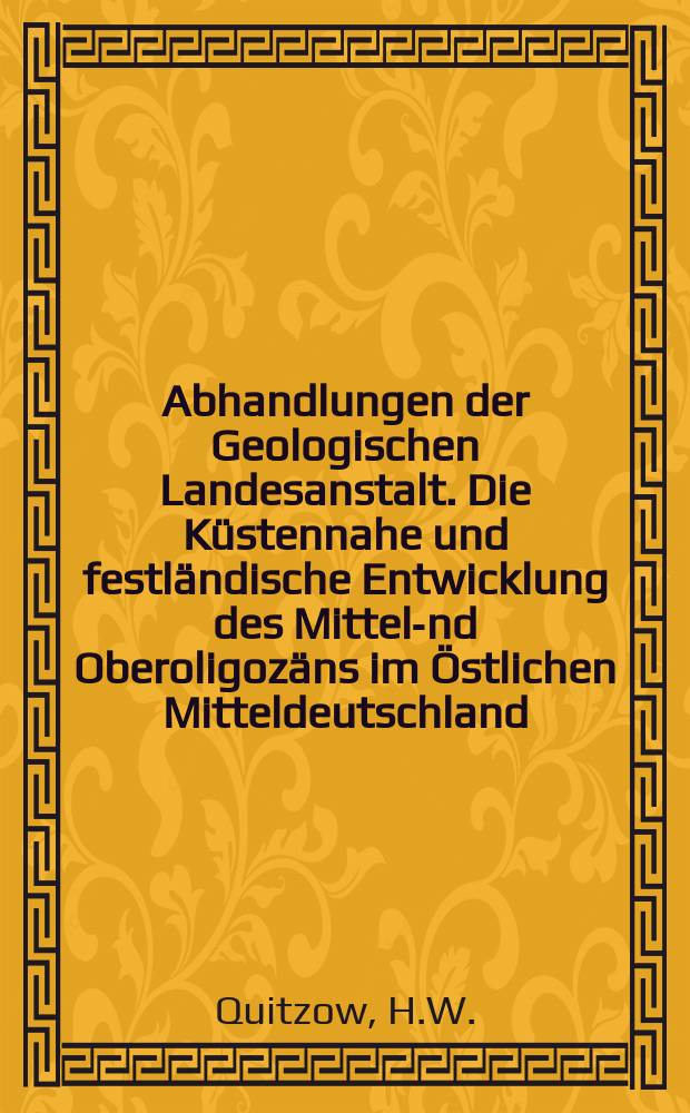 Abhandlungen der Geologischen Landesanstalt. Die K&uuml;stennahe und festl&auml;ndische Entwicklung des Mittel -und Oberoligoz&auml;ns im &Ouml;stlichen Mitteldeutschland