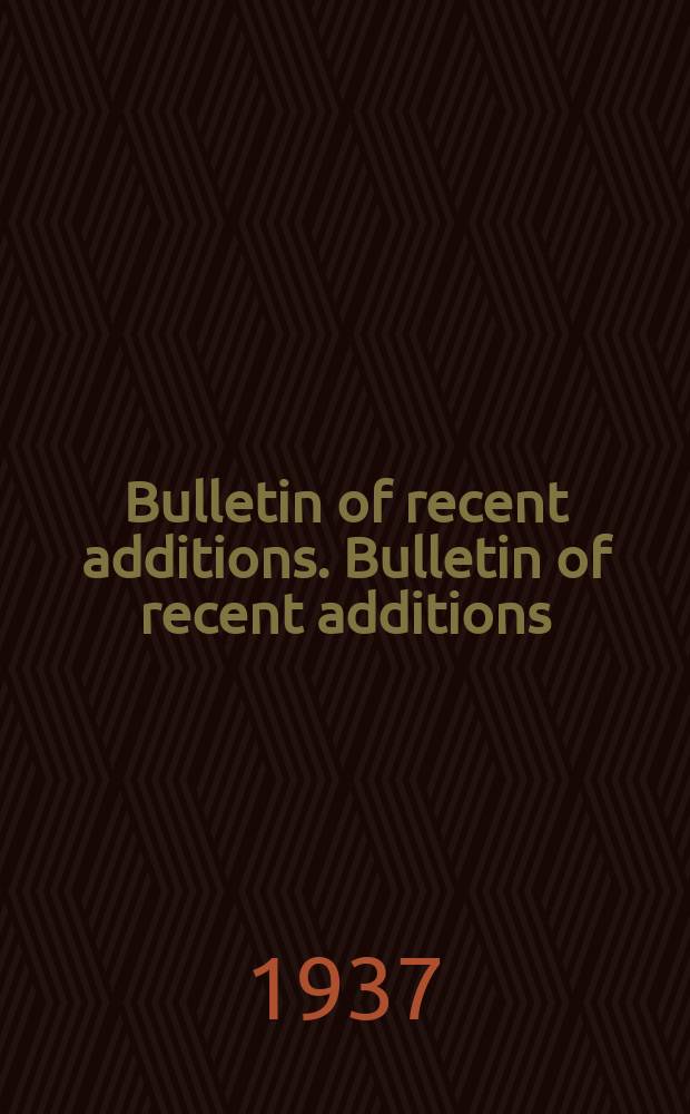 Bulletin of recent additions. Bulletin of recent additions