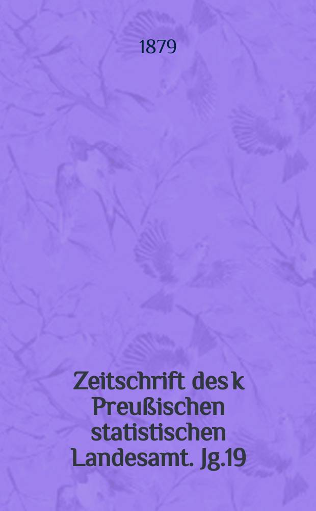 Zeitschrift des k Preußischen statistischen Landesamt. Jg.19