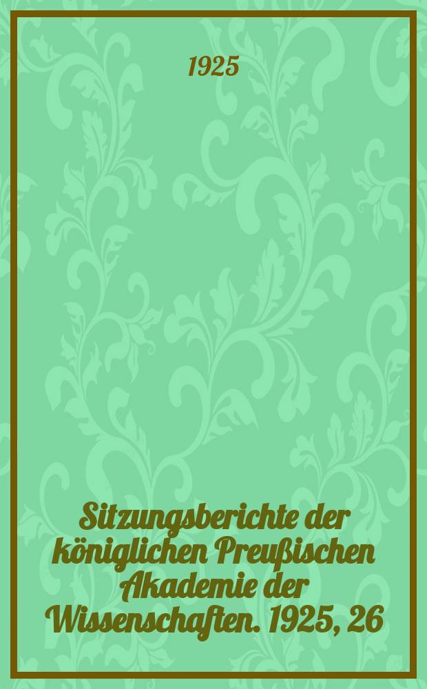 Sitzungsberichte der königlichen Preußischen Akademie der Wissenschaften. 1925, 26