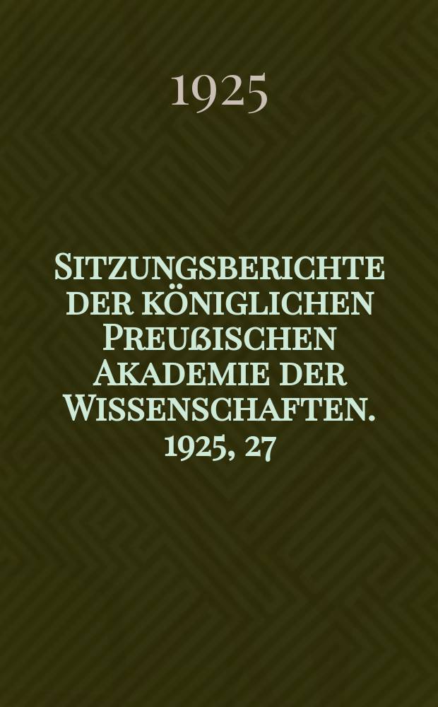 Sitzungsberichte der königlichen Preußischen Akademie der Wissenschaften. 1925, 27