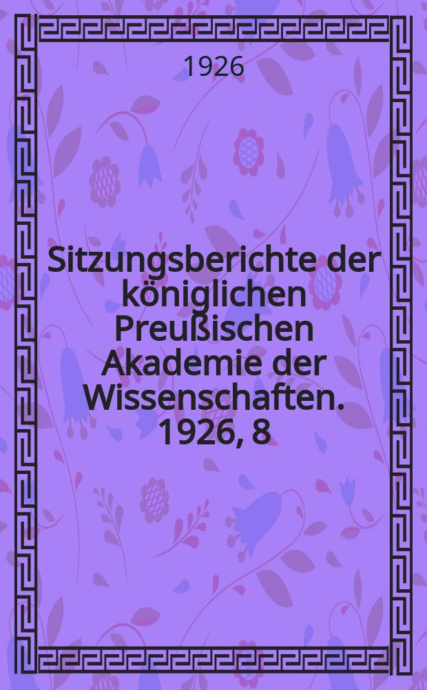 Sitzungsberichte der königlichen Preußischen Akademie der Wissenschaften. 1926, 8