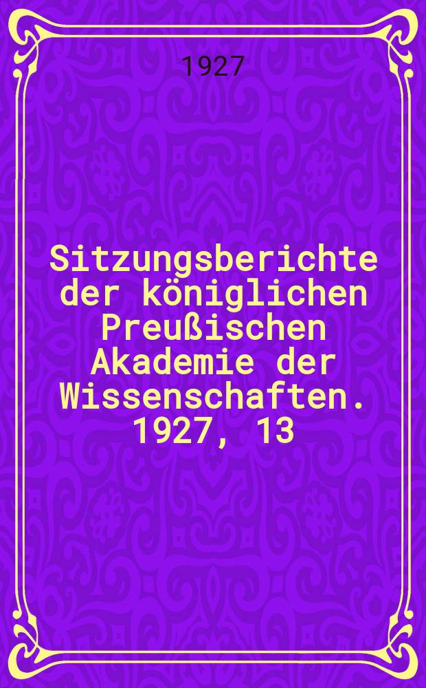 Sitzungsberichte der königlichen Preußischen Akademie der Wissenschaften. 1927, 13